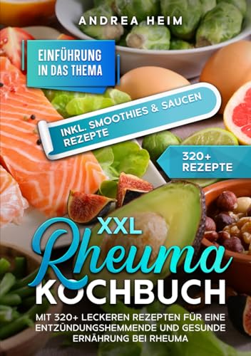 XXL Rheuma Kochbuch: Mit 320+ leckeren Rezepten für eine entzündungshemmende und gesunde Ernährung bei Rheuma von Independently published