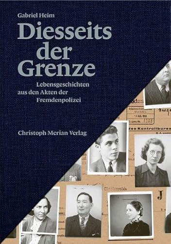 Diesseits der Grenze: Lebensgeschichten aus den Akten der Fremdenpolizei von Merian, Christoph Verlag
