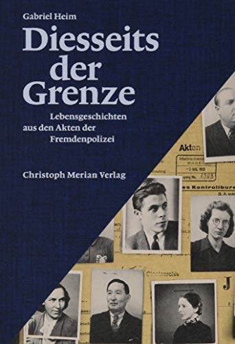 Diesseits der Grenze: Lebensgeschichten aus den Akten der Fremdenpolizei