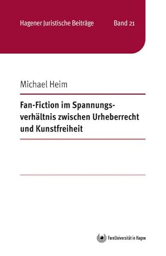 Fan-Fiction im Spannungsverhältnis zwischen Urheberrecht und Kunstfreiheit: DE (Hagener Juristische Beiträge) von FernUniversität Hagen