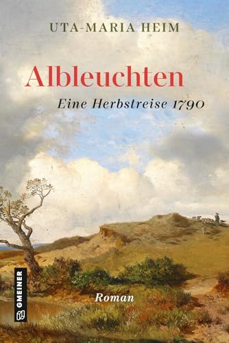 Albleuchten: Eine Herbstreise 1790 (Historische Romane im GMEINER-Verlag)