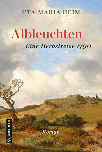 Albleuchten: Eine Herbstreise 1790 (Historische Romane im GMEINER-Verlag) von Gmeiner Verlag