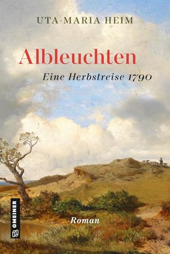 Albleuchten: Eine Herbstreise 1790 (Historische Romane im GMEINER-Verlag) von Gmeiner Verlag