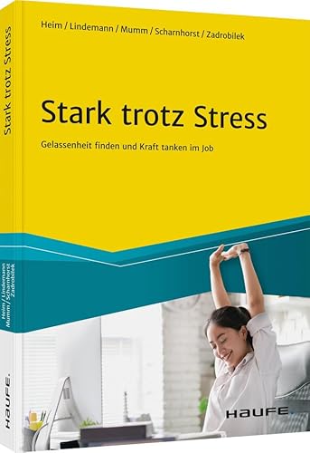 Stark trotz Stress: Gelassenheit finden und Kraft tanken im Job (Haufe Fachbuch)