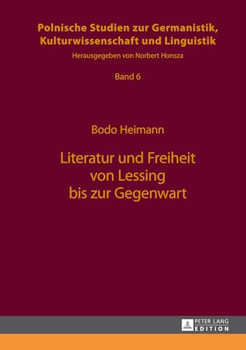 Literatur und Freiheit von Lessing bis zur Gegenwart (Europäische Studien zur Germanistik, Kulturwissenschaft und Linguistik, Band 6)