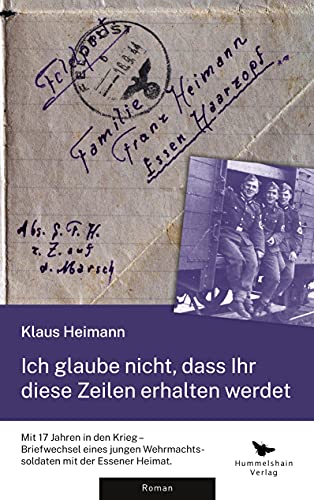 Ich glaube nicht, dass Ihr diese Zeilen erhalten werdet: Mit 17 Jahren in den Krieg - Briefwechsel eines jungen Wehrmachtssoldaten mit der Essener Heimat Ich glaube nicht, dass Ihr diese Zeilen erhalten werdet: Mit 17 Jahren in den Krieg - Briefwechsel eines jungen Wehrmachtssoldaten mit der Essener Heimat