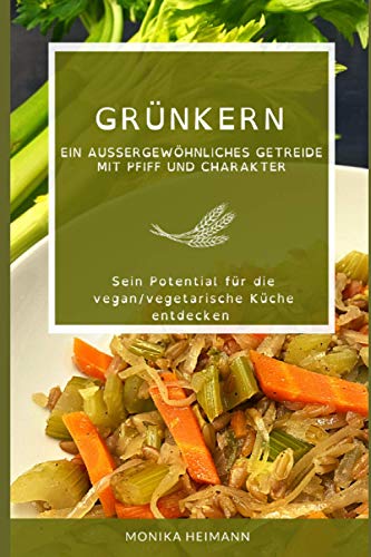 Grünkern: Ein außergewöhnliches Getreide mit Pfiff und Charakter von Independently published