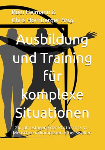 Ausbildung und Training für komplexe Situationen: 26. Jahrestagung der Plattform e. V. - Menschen in komplexen Arbeitswelten (Plattform Menschen in ... e. V. - Tagungsdokumentation, Band 5)