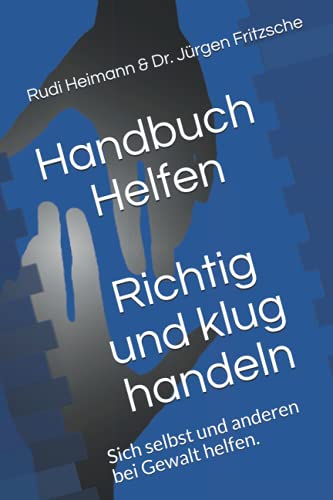 Handbuch Helfen: Richtig und klug handeln Sich selbst und anderen bei Gewalt helfen. von Independently published