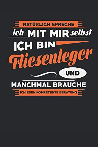 Natürlich Spreche Ich Mit Mir Selbst Ich Bin Fliesenleger Und Manchmal Brauche Ich Eben Kompetente Beratung: Notizbuch | Journal | Handlettering | ... Buch I Fliesenleger Geschenke I Bodenleger