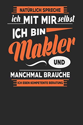 Natürlich Spreche Ich Mit Mir Selbst Ich bin Makler Und Manchmal Brauche Ich Eben Kompetente Beratung: Makler Notizbuch | Makler Geschenke | Tagebuch | 110 Weiße Blanko Seiten | ca. A 5 von Independently published