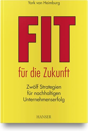 Fit für die Zukunft!: Zwölf Strategien für nachhaltigen Unternehmenserfolg