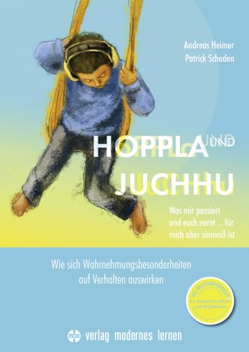 Hoppla und Juchhu: Was mir passiert und euch nervt ... für mich aber sinnvoll ist - Wie sich Wahrnehmungsbesonderheiten auf Verhalten auswirken - Das ... für Kinder, ihre Eltern & Begleitende