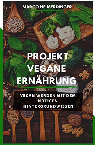 Projekt Vegane Ernährung: Vegan werden mit dem nötigen Hintergrundwissen