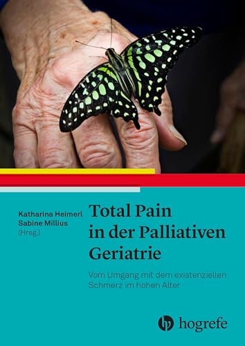Total Pain in der Palliativen Geriatrie: Vom Umgang mit dem existenziellen Schmerz im hohen Alter von HOGREFE (VORM. VERLAG HANS HUBER )