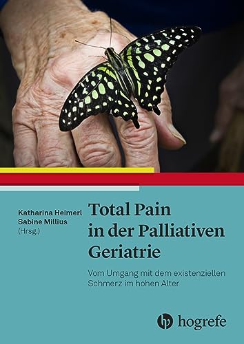 Total Pain in der Palliativen Geriatrie: Vom Umgang mit dem existenziellen Schmerz im hohen Alter Total Pain in der Palliativen Geriatrie: Vom Umgang mit dem existenziellen Schmerz im hohen Alter