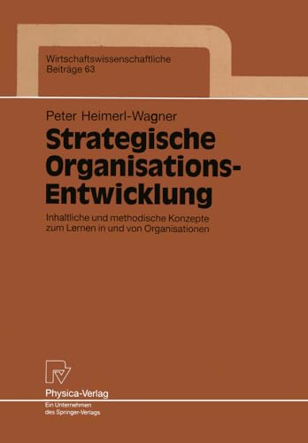 Strategische Organisations-Entwicklung: Inhaltliche und methodische Konzepte zum Lernen in und von Organisationen (Wirtschaftswissenschaftliche Beiträge, 63, Band 63)