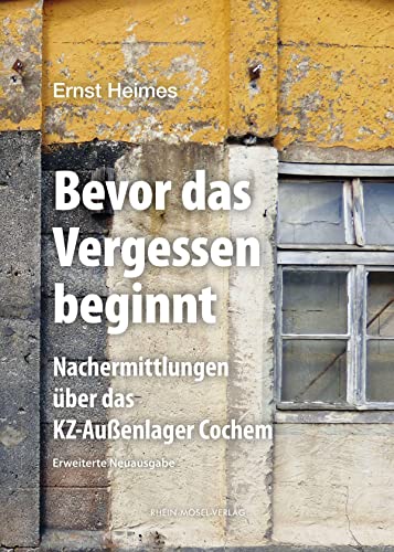 Bevor das Vergessen beginnt: Nachermittlungen über das KZ-Außenlager Cochem