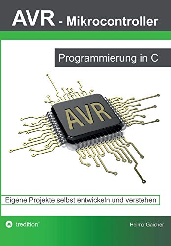 AVR Mikrocontroller - Programmierung in C: Eigene Projekte selbst entwickeln und verstehen von tredition