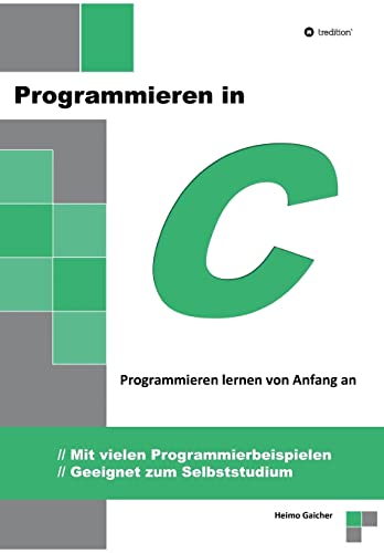 Programmieren in C: Programmieren lernen von Anfang an - Mit vielen Programmierbeispielen - Geeignet zum Selbststudium