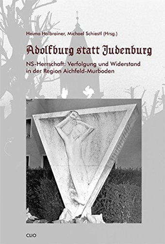 "Adolfburg statt Judenburg": NS-Herrschaft: Verfolgung und Widerstand in der Region Aichfeld-Murboden von CLIO Verein f. Geschichts- & Bildungsarbeit