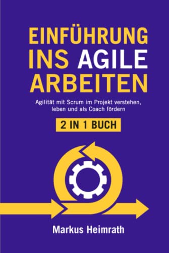 EINFÜHRUNG INS AGILE ARBEITEN: 2 in 1 Buch | Agilität mit Scrum im Projekt verstehen, leben und als Coach fördern EINFÜHRUNG INS AGILE ARBEITEN: 2 in 1 Buch | Agilität mit Scrum im Projekt verstehen, leben und als Coach fördern