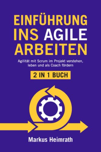 EINFÜHRUNG INS AGILE ARBEITEN: 2 in 1 Buch | Agilität mit Scrum im Projekt verstehen, leben und als Coach fördern von Independently published