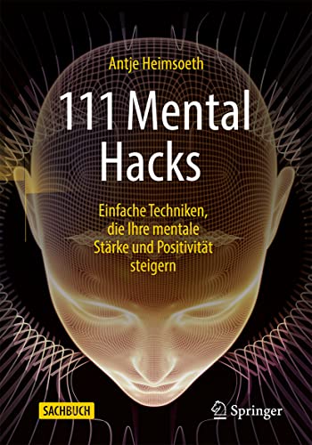 111 Mental Hacks: Einfache Techniken, die Ihre mentale Stärke und Positivität steigern 111 Mental Hacks: Einfache Techniken, die Ihre mentale Stärke und Positivität steigern
