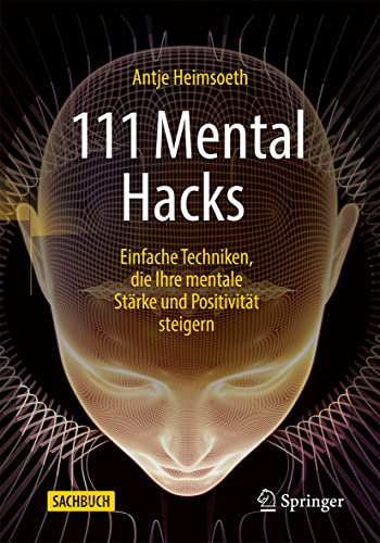 111 Mental Hacks: Einfache Techniken, die Ihre mentale Stärke und Positivität steigern von Springer