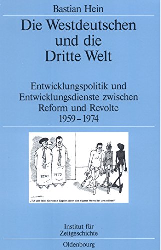 Die Westdeutschen und die Dritte Welt: Entwicklungspolitik und Entwicklungsdienste zwischen Reform und Revolte 1959-1974 (Quellen und Darstellungen zur Zeitgeschichte, 65, Band 65)