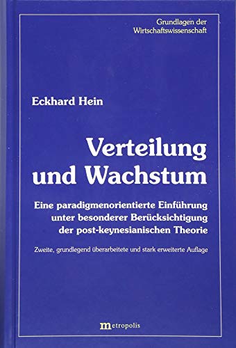 Verteilung und Wachstum: Eine paradigmenorientierte Einführung unter besonderer Berücksichtigung der post-keynesianischen Theorie (Grundlagen der Wirtschaftswissenschaft)