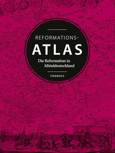 Der Reformationsatlas: Die Reformation in Mitteldeutschland