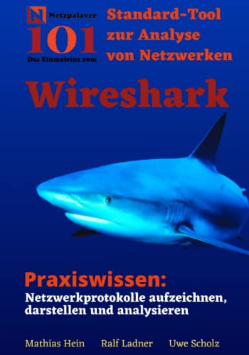Wireshark - Standard-Tool zur Analyse von Netzwerken: Praxiswissen: Netzwerkprotokolle aufzeichnen, darstellen und analysieren (Netzpalaver 101 - Das Einmaleins ...)