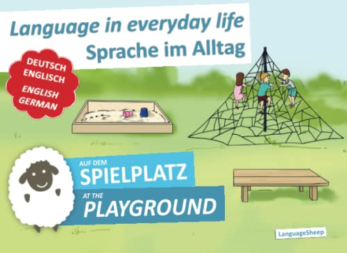 Sprache im Alltag - Language in Everyday Life | Auf dem Spielplatz - At the Playground | Deutsch-Englisch - German-English: © LanguageSheep von Independently published