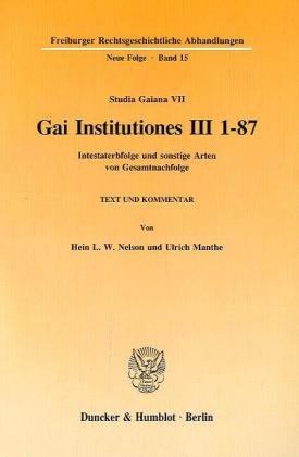 Gai Institutiones III 1 - 87.: Intestaterbfolge und sonstige Arten von Gesamtnachfolge. Text und Kommentar. (Studia Gaiana VII). (Freiburger Rechtsgeschichtliche Abhandlungen. N. F.) von Duncker & Humblot