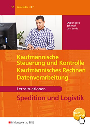 Kaufmännische Steuerung und Kontrolle mit Datenverarbeitung. Spedition und Logistik. Arbeitsbuch. Spedition und Logistik - Lernsituationen ... Informationshandbücher und Lernsituationen)