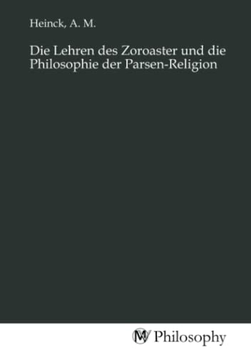 Die Lehren des Zoroaster und die Philosophie der Parsen-Religion