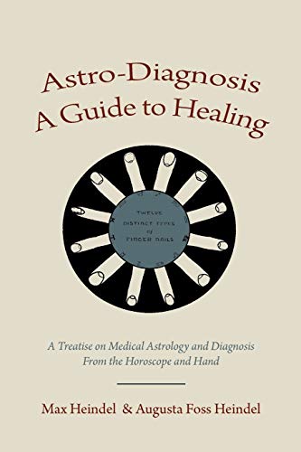 Astro-Diagnosis A Guide to Healing: A Treatise on Medical Astrology and Diagnosis From the Horoscope and Hand Astro-Diagnosis A Guide to Healing: A Treatise on Medical Astrology and Diagnosis From the Horoscope and Hand