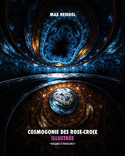 Cosmogonie des Rose-Croix Illustrée: Naissance et Renaissance Cosmogonie des Rose-Croix Illustrée: Naissance et Renaissance