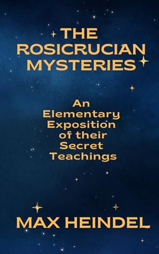 THE ROSICRUCIAN MYSTERIES: An Elementary Exposition of their Secret Teachings THE ROSICRUCIAN MYSTERIES: An Elementary Exposition of their Secret Teachings von Independently published