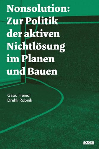 Nonsolution: Zur Politik der aktiven Nichtlösung im Planen und Bauen von adocs