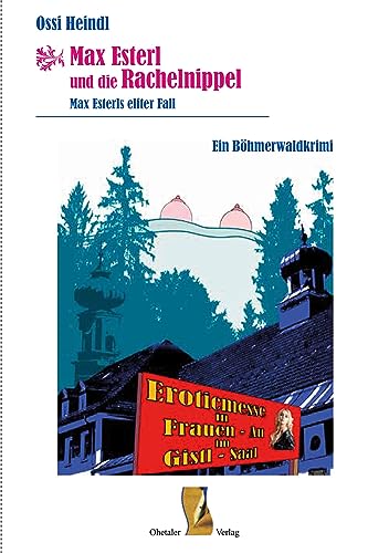 Max Esterl und die Rachelnippel: Max Esterls elfter Fall – Ein Böhmerwaldkrimi (Böhmerwaldkrimis: von Ossi Heindl)