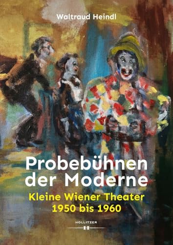 Probebühnen der Moderne: Kleine Wiener Theater 1950 bis 1960 von Hollitzer Wissenschaftsv.