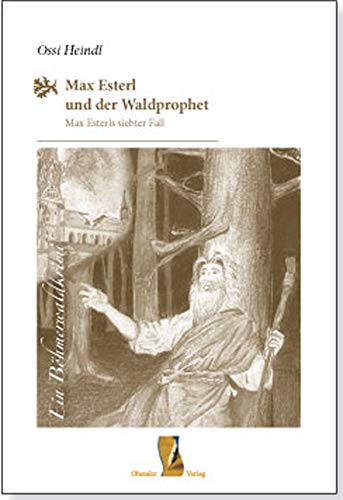 Max Esterl und der Waldprophet: Max Esterls siebter Fall (Böhmerwaldkrimis / von Ossi Heindl)