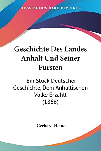 Geschichte Des Landes Anhalt Und Seiner Fursten: Ein Stuck Deutscher Geschichte, Dem Anhaltischen Volke Erzahlt (1866)