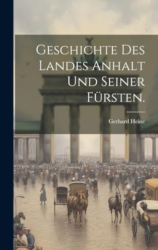Geschichte des Landes Anhalt und Seiner Fürsten. von Legare Street Press