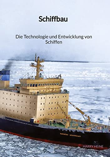 Schiffbau - Die Technologie und Entwicklung von Schiffen von Jaltas Books