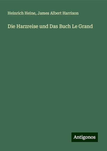 Die Harzreise und Das Buch Le Grand Die Harzreise und Das Buch Le Grand von Antigonos Verlag