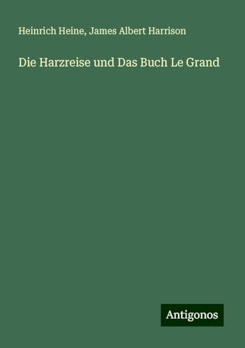 Die Harzreise und Das Buch Le Grand Die Harzreise und Das Buch Le Grand von Antigonos Verlag