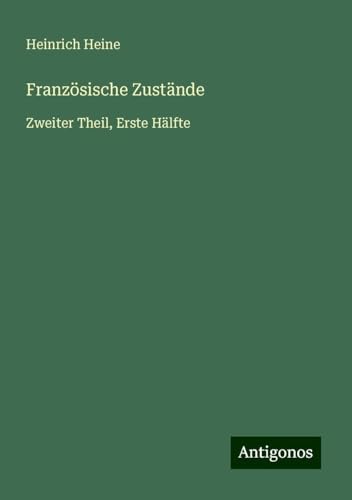 Französische Zustände: Zweiter Theil, Erste Hälfte Französische Zustände: Zweiter Theil, Erste Hälfte von Antigonos Verlag